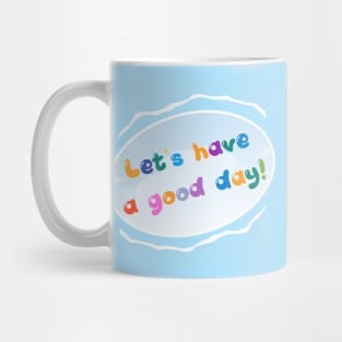 LET'S HAVE A GOOD DAY! Mug